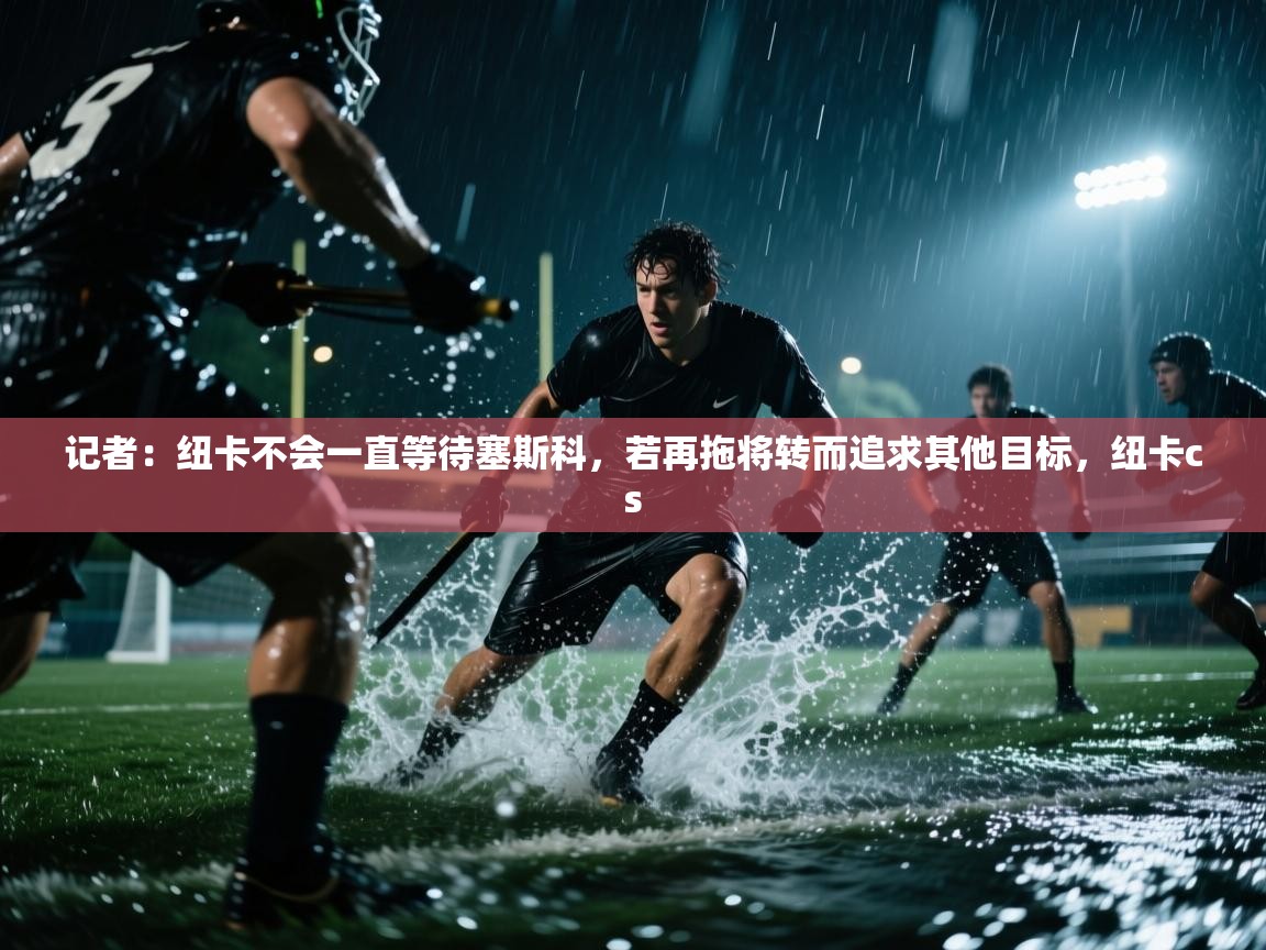 记者：纽卡不会一直等待塞斯科，若再拖将转而追求其他目标，纽卡cs  第1张